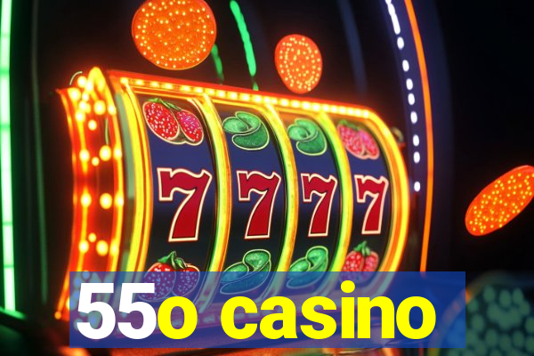 55o casino